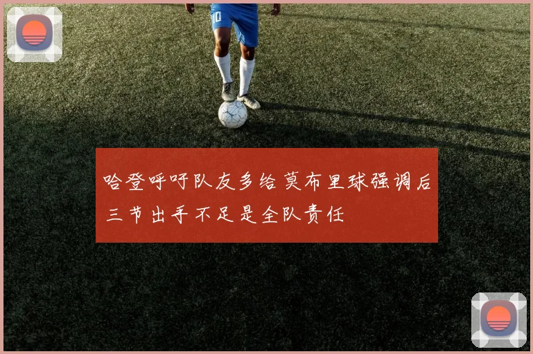 哈登呼吁队友多给莫布里球强调后三节出手不足是全队责任