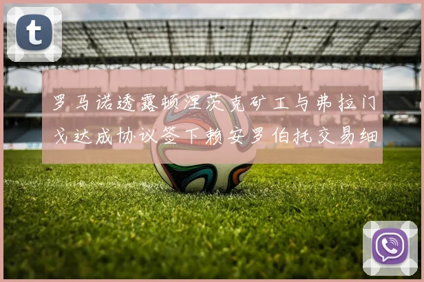 罗马诺透露顿涅茨克矿工与弗拉门戈达成协议签下赖安罗伯托交易细节